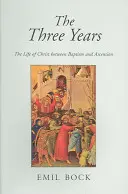 Les trois années : La vie du Christ entre le baptême et l'ascension - The Three Years: The Life of Christ Between Baptism and Ascension
