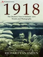 1918 : L'année décisive dans les mots et les photographies des soldats - 1918: The Decisive Year in Soldiers' Own Words and Photographs