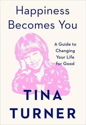 Le bonheur vous appartient : Un guide pour changer votre vie pour de bon - Happiness Becomes You: A Guide to Changing Your Life for Good