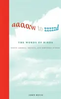 De Aaaaw à Zzzzzd : Les mots des oiseaux : Amérique du Nord, Grande-Bretagne et Europe du Nord - Aaaaw to Zzzzzd: The Words of Birds: North America, Britain, and Northern Europe