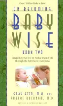 On Becoming Babywise, Book Two : Parenting Your Five to Twelve-Month-Old Through the Babyhood Transitions (En anglais seulement) - On Becoming Babywise, Book Two: Parenting Your Five to Twelve-Month-Old Through the Babyhood Transitions