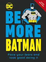 Soyez plus Batman - Affrontez vos peurs et ayez l'air bien en le faisant - Be More Batman - Face Your Fears and Look Good Doing It