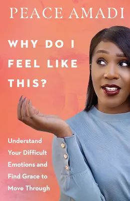 Pourquoi je me sens comme ça ? Comprendre vos émotions difficiles et trouver la grâce de les surmonter - Why Do I Feel Like This?: Understand Your Difficult Emotions and Find Grace to Move Through