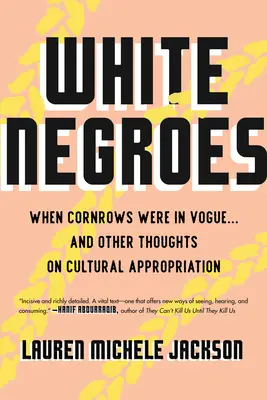 White Negroes : When Cornrows Were in Vogue ... and Other Thoughts on Cultural Appropriation (Les nègres blancs : quand les tresses étaient à la mode ... et d'autres réflexions sur l'appropriation culturelle) - White Negroes: When Cornrows Were in Vogue ... and Other Thoughts on Cultural Appropriation