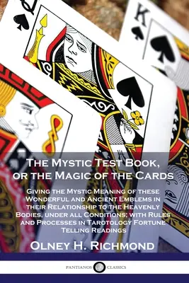 Le livre du test mystique, ou la magie des cartes : La signification mystique de ces merveilleux et anciens emblèmes dans leur relation avec le ciel. - The Mystic Test Book, or the Magic of the Cards: Giving the Mystic Meaning of these Wonderful and Ancient Emblems in their Relationship to the Heavenl