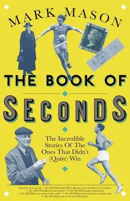 Le livre des secondes : Les histoires incroyables de ceux qui n'ont pas (tout à fait) gagné - The Book of Seconds: The Incredible Stories of the Ones That Didn't (Quite) Win