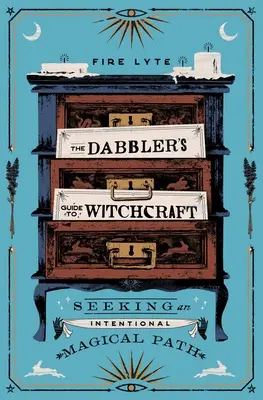 Le guide de la sorcellerie à l'usage des novices : A la recherche d'une voie magique intentionnelle - The Dabbler's Guide to Witchcraft: Seeking an Intentional Magical Path