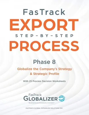 Processus FasTrack étape par étape : Phase 8 - Mondialisation de la stratégie et du profil stratégique de l'entreprise - FasTrack Step-by-Step Process: Phase 8 - Globalizing the Company's Strategy and Strategic Profile