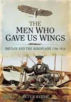 Les hommes qui nous ont donné des ailes : La Grande-Bretagne et l'avion, 1796-1914 - The Men Who Gave Us Wings: Britain and the Aeroplane, 1796-1914