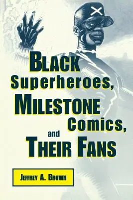 Les super-héros noirs, les bandes dessinées Milestone et leurs fans - Black Superheros, Milestone Comics, and Their Fans