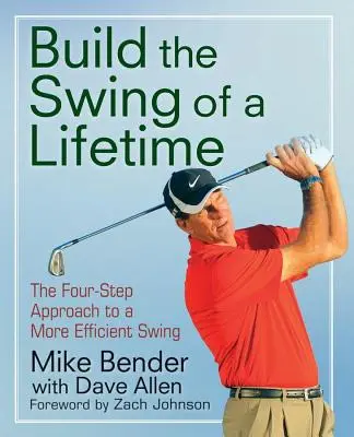 Construisez le swing de votre vie : L'approche en quatre étapes pour un swing plus efficace - Build the Swing of a Lifetime: The Four-Step Approach to a More Efficient Swing