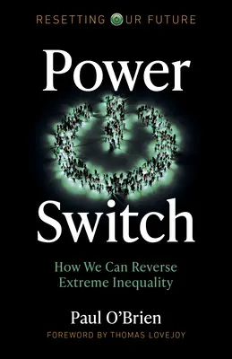 Le changement de pouvoir : Comment inverser les inégalités extrêmes - Power Switch: How We Can Reverse Extreme Inequality