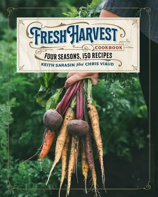 Le livre de cuisine Fresh Harvest : Quatre saisons, 150 recettes - The Fresh Harvest Cookbook: Four Seasons, 150 Recipes