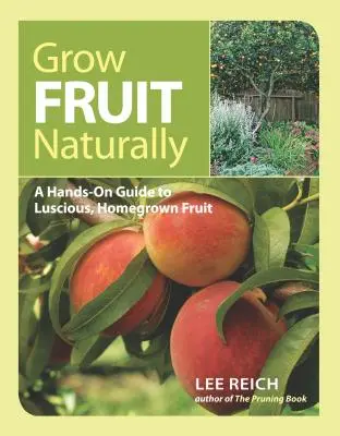 Grow Fruit Naturally : Un guide pratique pour cultiver des fruits succulents à la maison - Grow Fruit Naturally: A Hands-On Guide to Luscious, Home-Grown Fruit