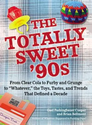 Les années 90 totalement douces : De Clear Cola à Furby, et de Grunge à Whatever, les jouets, les goûts et les tendances qui ont défini une décennie. - The Totally Sweet 90s: From Clear Cola to Furby, and Grunge to Whatever, the Toys, Tastes, and Trends That Defined a Decade