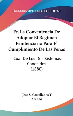En La Conveniencia de Adoptar El Regimen Penitenciario Para El Cumplimiento de Las Penas : Cual de Los DOS Sistemas Conocidos - En La Conveniencia de Adoptar El Regimen Penitenciario Para El Cumplimiento de Las Penas: Cual de Los DOS Sistemas Conocidos