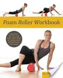 Foam Roller Workbook : Guide illustré étape par étape des techniques d'étirement, de renforcement et de rééducation - Foam Roller Workbook: Illustrated Step-By-Step Guide to Stretching, Strengthening and Rehabilitative Techniques