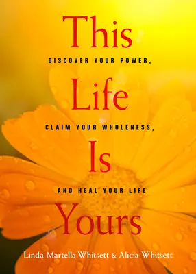 Cette vie est la vôtre : Découvrez votre pouvoir, revendiquez votre plénitude et guérissez votre vie - This Life Is Yours: Discover Your Power, Claim Your Wholeness, and Heal Your Life