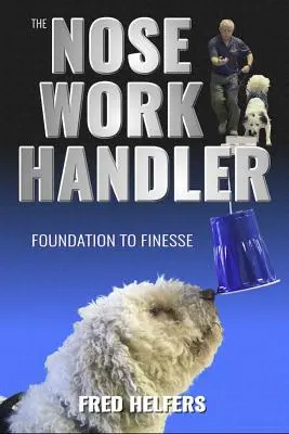 Le manipulateur de travail du nez : De la base à la finesse - The Nose Work Handler: Foundation to Finesse