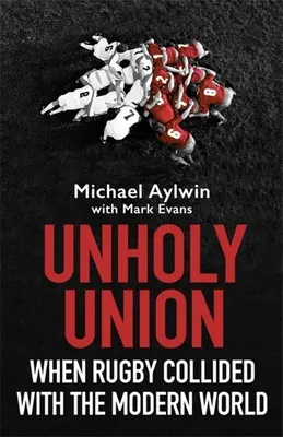 Unholy Union : Quand le rugby entre en collision avec le monde moderne - Unholy Union: When Rugby Collided with the Modern World