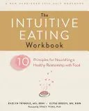 Le cahier d'exercices de l'alimentation intuitive : Dix principes pour nourrir une relation saine avec la nourriture - The Intuitive Eating Workbook: Ten Principles for Nourishing a Healthy Relationship with Food