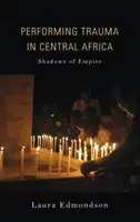 La représentation du traumatisme en Afrique centrale : Ombres de l'Empire - Performing Trauma in Central Africa: Shadows of Empire