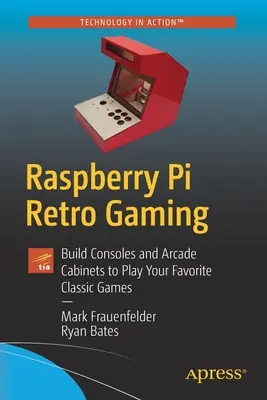 Raspberry Pi Retro Gaming : Construire des consoles et des bornes d'arcade pour jouer à vos jeux classiques préférés - Raspberry Pi Retro Gaming: Build Consoles and Arcade Cabinets to Play Your Favorite Classic Games