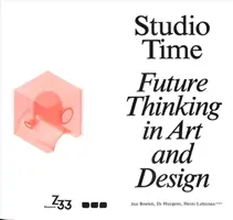 Le temps du studio : Réflexion sur l'avenir de l'art et du design - Studio Time: Future Thinking in Art and Design