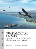 Guadalcanal 1942-43 : La tentative du Japon d'éliminer Henderson Field et la Cactus Air Force - Guadalcanal 1942-43: Japan's Bid to Knock Out Henderson Field and the Cactus Air Force