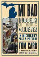 MI Bad : Robbers, Cutthroats & Thieves in Michigan's Past & Present (Voleurs, égorgeurs et voleurs dans le passé et le présent du Michigan) - MI Bad: Robbers, Cutthroats & Thieves in Michigan's Past & Present