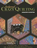 Foolproof Crazy Quilting : Guide visuel - 25 cartes de points - 100+ points de broderie et d'embellissement - Foolproof Crazy Quilting: Visual Guide--25 Stitch Maps - 100+ Embroidery & Embellishment Stitches