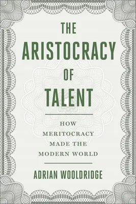 L'aristocratie du talent : comment la méritocratie a créé le monde moderne - The Aristocracy of Talent: How Meritocracy Made the Modern World