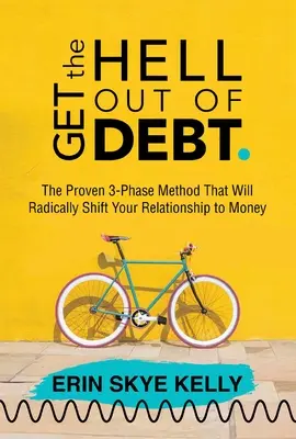 Sortez de l'endettement : La méthode éprouvée en 3 phases qui changera radicalement votre relation à l'argent - Get the Hell Out of Debt: The Proven 3-Phase Method That Will Radically Shift Your Relationship to Money