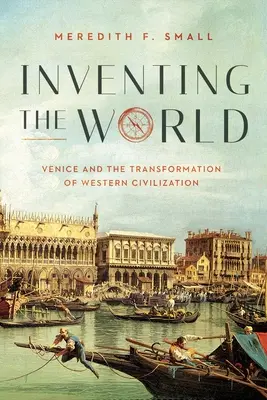 L'invention du monde : Venise et la transformation de la civilisation occidentale - Inventing the World: Venice and the Transformation of Western Civilization