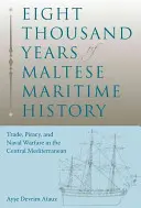 Huit mille ans d'histoire maritime maltaise : Commerce, piraterie et guerre navale en Méditerranée centrale - Eight Thousand Years of Maltese Maritime History: Trade, Piracy, and Naval Warfare in the Central Mediterranean