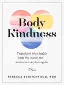 Body Kindness : Transformer votre santé de l'intérieur et ne plus jamais parler de régime - Body Kindness: Transform Your Health from the Inside Out--And Never Say Diet Again