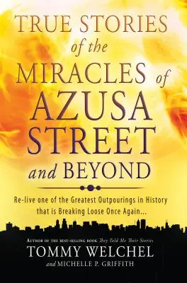Histoires vraies des miracles de la rue Azusa et au-delà : Revivez l'un des plus grands débordements de l'histoire qui se déchaîne à nouveau. - True Stories of the Miracles of Azusa Street and Beyond: Re-Live One of the Greastest Outpourings in History That Is Breaking Loose Once Again