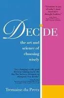 Décider : L'art et la science du choix judicieux - Decide: The Art and Science of Choosing Wisely
