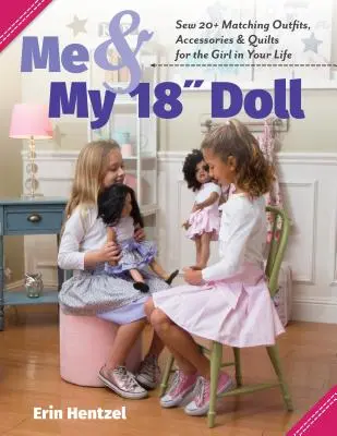 Me and My 18 Inch Doll : Sew 20+ Matching Outfits, Accessories & Quilts for the Girl in Your Life (Moi et ma poupée de 18 pouces : Coudre plus de 20 tenues, accessoires et quilts assortis pour la fille de votre vie) - Me and My 18 Inch Doll: Sew 20+ Matching Outfits, Accessories & Quilts for the Girl in Your Life
