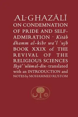 Al-Ghazali sur la condamnation de l'orgueil et de la suffisance : Livre XXIX de la renaissance des sciences religieuses - Al-Ghazali on the Condemnation of Pride and Self-Admiration: Book XXIX of the Revival of the Religious Sciences