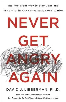 Ne vous mettez plus jamais en colère : La méthode infaillible pour rester calme et garder le contrôle dans n'importe quelle conversation ou situation - Never Get Angry Again: The Foolproof Way to Stay Calm and in Control in Any Conversation or Situation