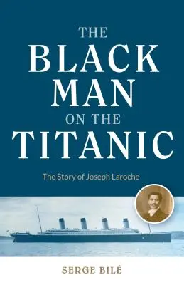 L'homme noir sur le Titanic : l'histoire de Joseph Laroche (livre sur l'histoire des Noirs, cadeau pour les femmes, histoire afro-américaine, et pour les lecteurs de Titan) - Black Man on the Titanic: The Story of Joseph Laroche (Book on Black History, Gift for Women, African American History, and for Readers of Titan