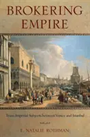Le courtage de l'empire : Les sujets trans-impériaux entre Venise et Istanbul - Brokering Empire: Trans-Imperial Subjects Between Venice and Istanbul