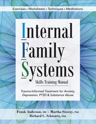 Manuel de formation aux compétences des systèmes familiaux internes : Traitement de l'anxiété, de la dépression, du syndrome de stress post-traumatique et de la toxicomanie fondé sur les traumatismes - Internal Family Systems Skills Training Manual: Trauma-Informed Treatment for Anxiety, Depression, Ptsd & Substance Abuse