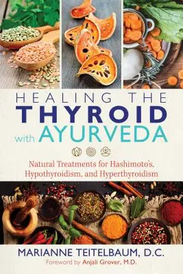 Guérir la thyroïde avec l'Ayurveda : Traitements naturels pour l'Hashimoto, l'hypothyroïdie et l'hyperthyroïdie - Healing the Thyroid with Ayurveda: Natural Treatments for Hashimoto's, Hypothyroidism, and Hyperthyroidism