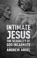 Jésus intime : La sexualité du Dieu incarné - Intimate Jesus: The sexuality of God incarnate