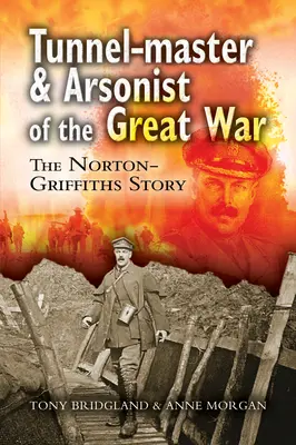 Le maître des tunnels et l'incendiaire de la Grande Guerre : l'histoire de Norton-Griffiths - Tunnel-Master & Arsonist of the Great War: The Norton-Griffiths Story