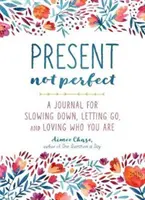 Présent, pas parfait : Un journal pour ralentir, lâcher prise et aimer qui vous êtes - Present, Not Perfect: A Journal for Slowing Down, Letting Go, and Loving Who You Are