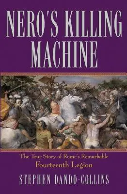 La machine à tuer de Néron : L'histoire vraie de la remarquable 14e légion de Rome - Nero's Killing Machine: The True Story of Rome's Remarkable 14th Legion