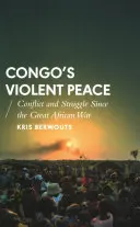 La paix violente du Congo : Conflits et luttes depuis la Grande Guerre Africaine - Congo's Violent Peace: Conflict and Struggle Since the Great African War
